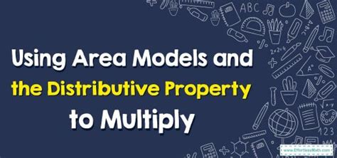 How to Use Area Models and the Distributive Property to Multiply? - Effortless Math: We Help ...