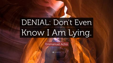 Emmanuel Acho Quote: “DENIAL: Don’t Even Know I Am Lying.”