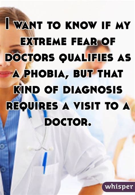 I want to know if my extreme fear of doctors qualifies as a phobia, but ...