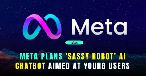 Meta Plans 'Sassy Robot' AI Chatbot Aimed at Young Users