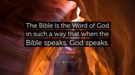 B. B. Warfield Quote: “The Bible is the Word of God in such a way that ...