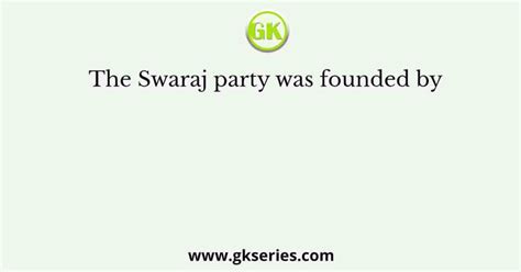 The Swaraj party was founded by