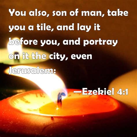 Ezekiel 4:1 You also, son of man, take you a tile, and lay it before ...