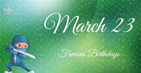 March 23 Famous Birthdays You Wish You Had Known