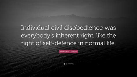 Mahatma Gandhi Quote: “Individual civil disobedience was everybody’s inherent right, like the ...