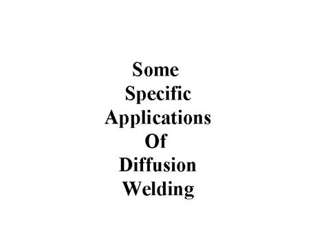 Diffusion Welding Diffusion Welding Lesson Objectives When you