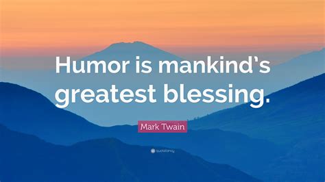 Mark Twain Quote: “Humor is mankind’s greatest blessing.”