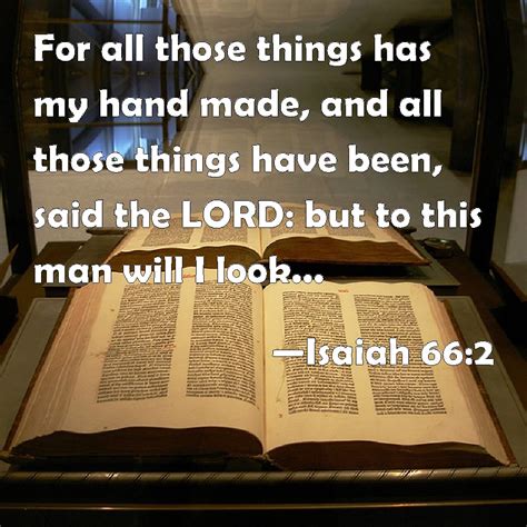 Isaiah 66:2 For all those things has my hand made, and all those things ...