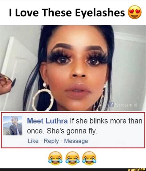 I Love These Eyelashes © Meet Luthra If she blinks more than AW once. She's gonna ﬂy. Like Reply ...
