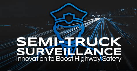 Semi-Truck Surveillance: Boosting Highway Safety with Innovative Patrols