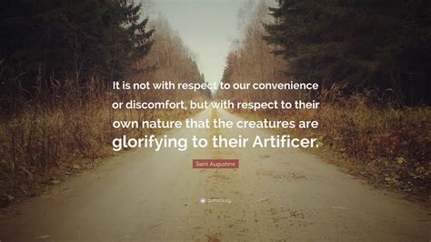 Saint Augustine Quote: “It is not with respect to our convenience or discomfort, but with ...