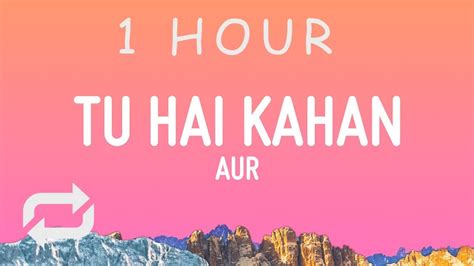 AUR - Tu hai kahan (Lyrics) | 1 HOUR - YouTube