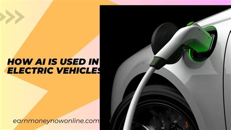 Do You Know How AI is Used in Electric Vehicles? - earnmoneynowonline.com