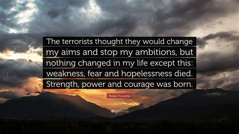 Malala Yousafzai Quote: “The terrorists thought they would change my aims and stop my ambitions ...