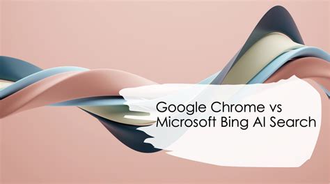 Google Chrome vs Microsoft Bing AI - Beginning of a browser battle