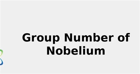 Group Number of Nobelium (& Uses, Sources ... 2022