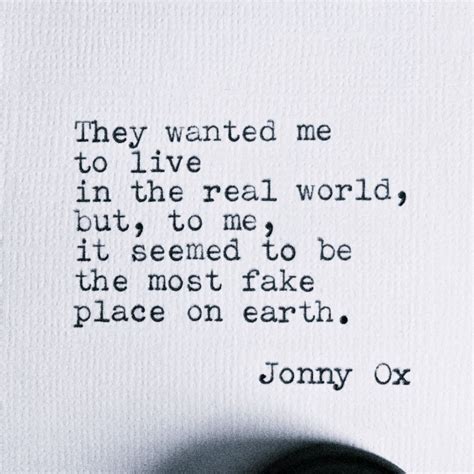 They wanted me to live in the real world, but, to me, it seemed to be ...