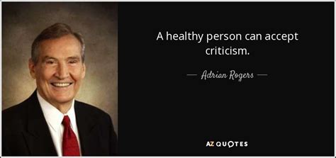 Adrian Rogers quote: A healthy person can accept criticism.