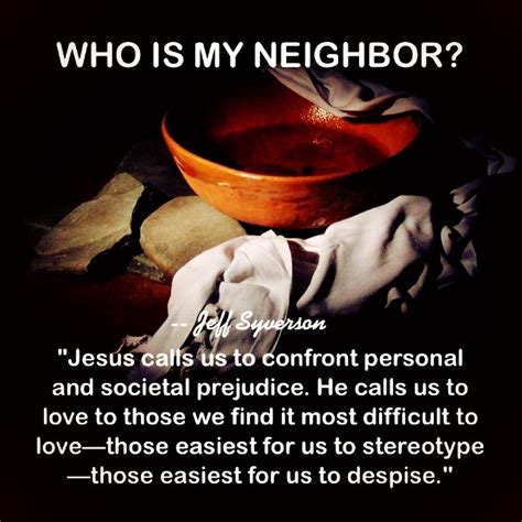 Loving your neighbor means loving those that are hardest to love. Who Is Your Neighbor, Love Thy ...