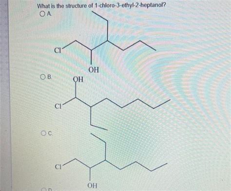 Solved What is the structure of 1-chloro-3-ethyl-2-heptanol? | Chegg.com