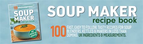 Soup Maker Recipe Book: Fast, Easy to Follow, Nutritious & Delicious ...