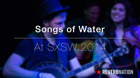 Songs of Water at SXSW 2014 | ReverbNation - YouTube