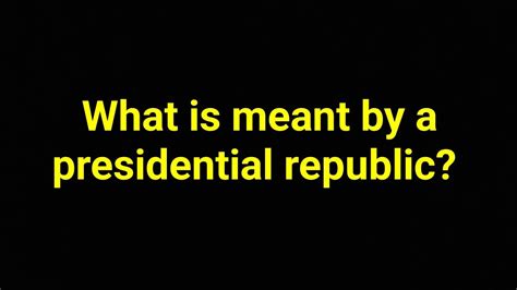 What is meant by a presidential republic? - YouTube