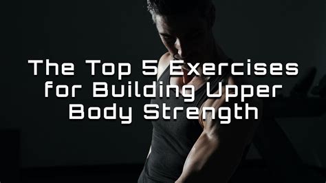 The Top 5 Exercises for Building Upper Body Strength