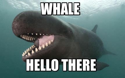 Meme Creator - Funny Whale Hello there Meme Generator at MemeCreator.org!