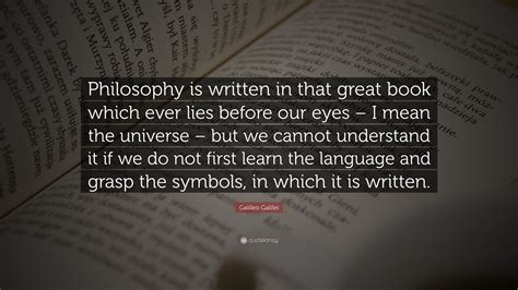 Galileo Galilei Quote: “Philosophy is written in that great book which ever lies before our eyes ...