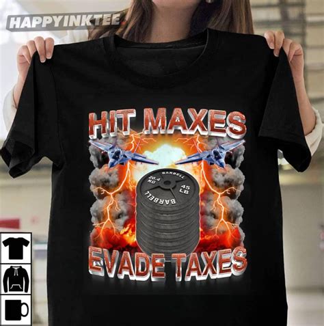 Hit Maxes Evade Taxes T-Shirt - Bring Your Ideas, Thoughts And ...