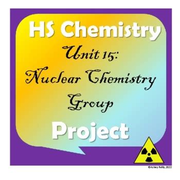 High School Chemistry: Unit 15- Nuclear Chemistry Group Presentation Projects