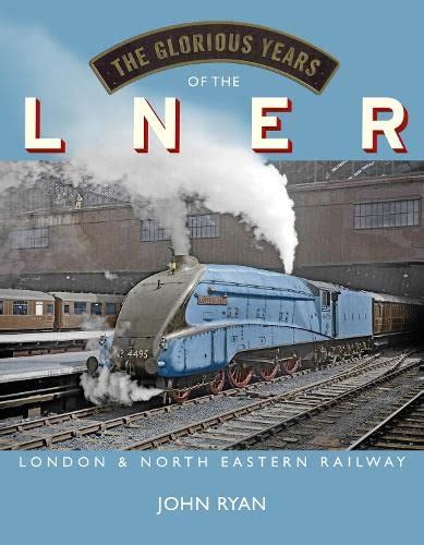 The Glorious Years of the LNER: London North Eastern Railway