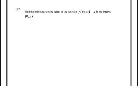 Solved 2. Find the half range cosine series of the function | Chegg.com