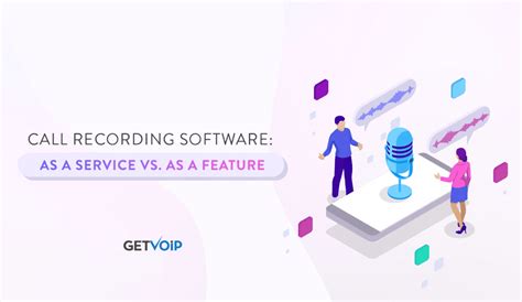 Call Recording Software: As a Service vs. As a Feature