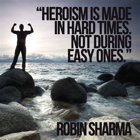 Heroism | Quotes about strength in hard times, Robin sharma, Difficult times quotes