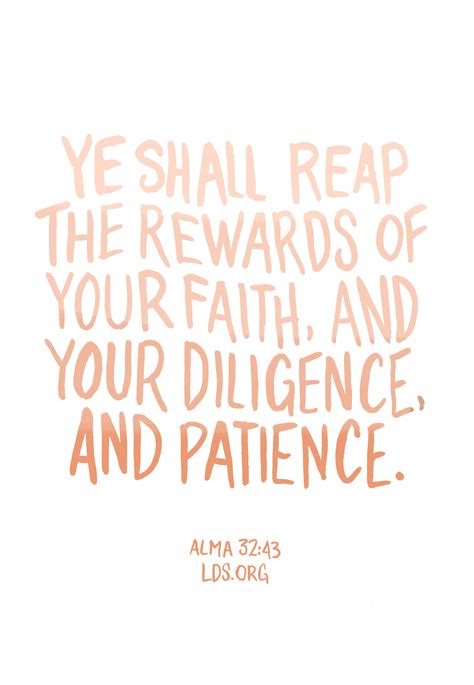 Ye shall reap the rewards of your faith, and your diligence, and patience. —Alma 32:43 #LDS Lds ...