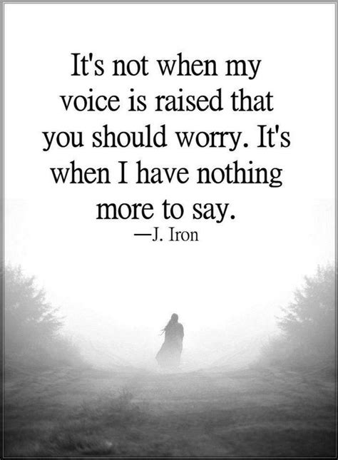 Quotes it’s not when my voice is raised that you should worry. It’s ...