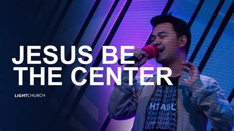 Jesus Be The Center | Light Church - YouTube