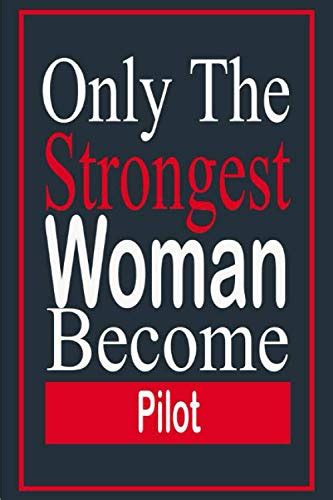 Only The Strongest Woman Become Pilot: Funny quote notebook , Pilot journal ,Diary To Write In ...