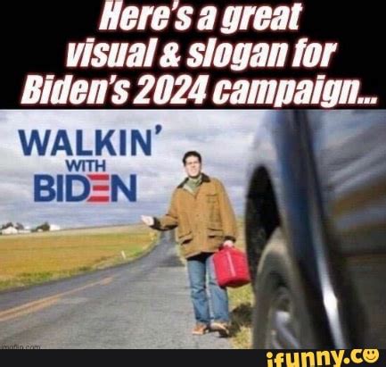 Here's a great visual & slogan for Biden's 2024 campaign... WALKI N' BIDEN - iFunny