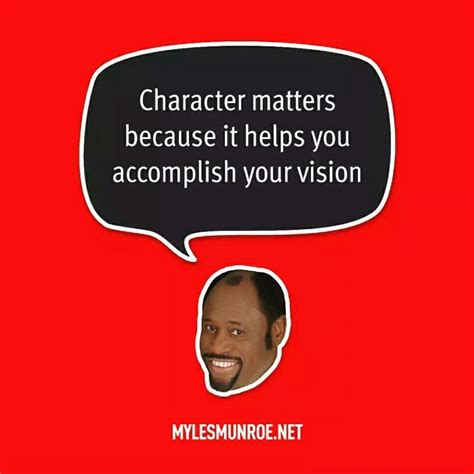 “Character matters because it helps you accomplish your vision.” # ...