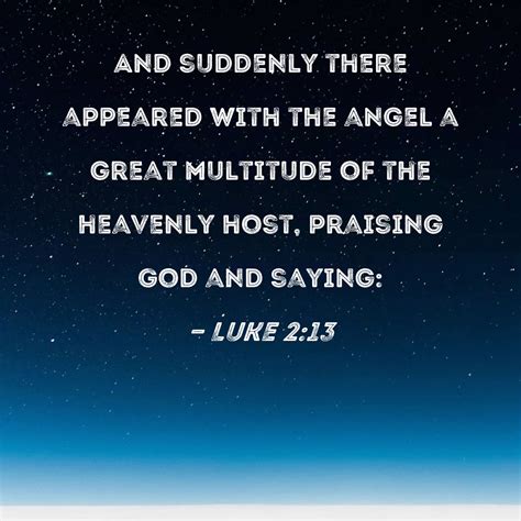 Luke 2:13 And suddenly there appeared with the angel a great multitude of the heavenly host ...