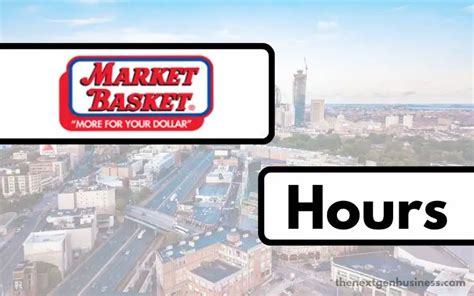 Market Basket Hours: Today, Opening, Closing, and Holiday - The Next Gen Business