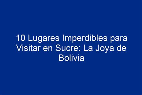 ᐈ 10 Lugares Imperdibles Para Visitar En Sucre: La Joya De Bolivia ...