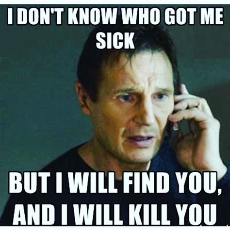 Image - Funny-Sick-Meme-I-Dont-Know-Who-Got-Me-Sick-But-I-Will-Find-You-And-I-Will-Kill-You ...