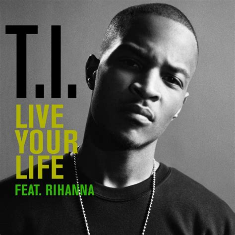 T.I. feat. Rihanna - Live Your Life Lyrics | Musixmatch