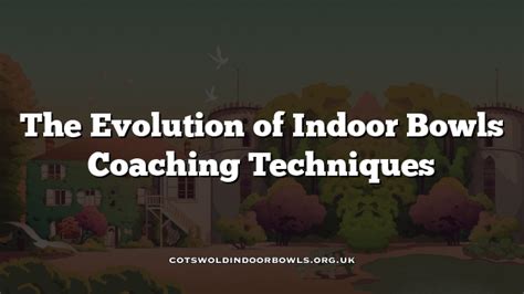 The Evolution of Indoor Bowls Coaching Techniques Cotswolds Bowls Hub