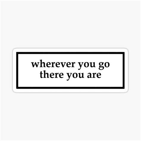 ""Wherever you go, there you are" Quote" Sticker for Sale by kurbees ...