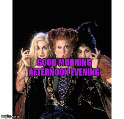 Hocus pocus movie good morning afternoon evening - Imgflip